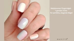 Babyboomer Fingernägel 7 geniale Tricks für perfekte, elegante Nägel